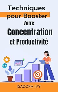 Techniques pour Booster Votre Concentration et Productivité (Maîtrise du Temps : Techniques et Méthodes pour une Vie Productive t. 6)